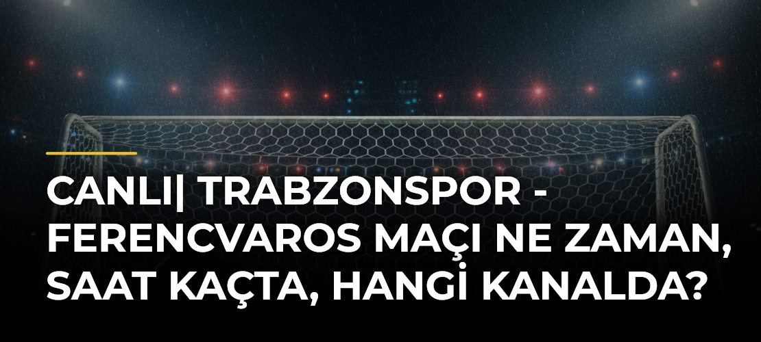 CANLI| Trabzonspor - Ferencvaros maçı ne zaman, saat kaçta, hangi kanalda?