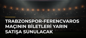 Trabzonspor-Ferencvaros maçının biletleri yarın satışa sunulacak
