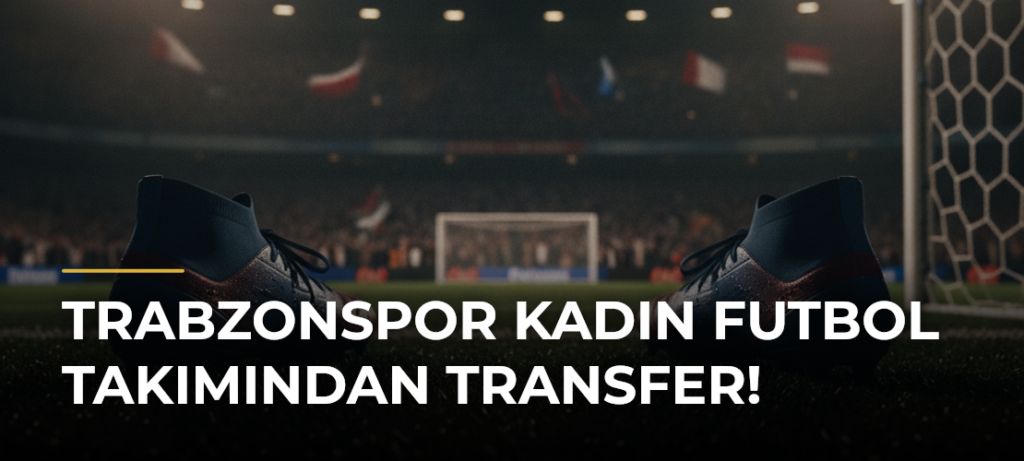 Trabzonspor Kadın Futbol Takımından transfer!