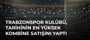 Trabzonspor Kulübü, tarihinin en yüksek kombine satışını yaptı