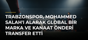 Trabzonspor, Mohammed Salah’ı Alarak Global Bir Marka ve Kanaat Önderi Transfer Etti
