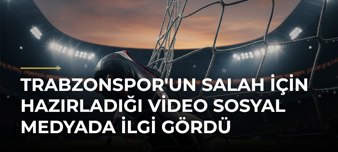 Trabzonspor'un Salah için hazırladığı video sosyal medyada ilgi gördü - Mirat Haber