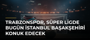 Trabzonspor, Süper Ligde Bugün İstanbul Başakşehiri Konuk Edecek