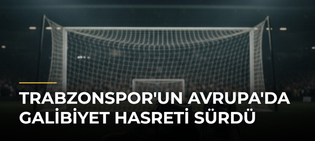 Trabzonspor’un Avrupa’da Galibiyet Hasreti Sürdü