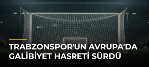 Trabzonspor’un Avrupa’da Galibiyet Hasreti Sürdü