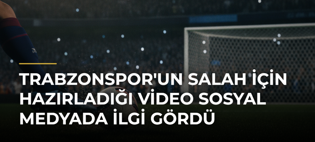 Trabzonspor’un Salah için hazırladığı video sosyal medyada ilgi gördü