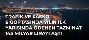 Trafik ve kasko sigortasında yılın ilk yarısında ödenen tazminat 145 milyar lirayı aştı