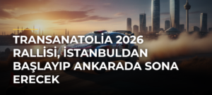 TransAnatolia 2026 Rallisi, İstanbuldan başlayıp Ankarada sona erecek