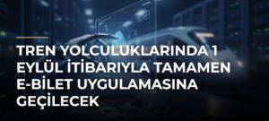 Tren yolculuklarında 1 Eylül itibarıyla tamamen e-bilet uygulamasına geçilecek