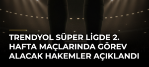 Trendyol Süper Ligde 2. hafta maçlarında görev alacak hakemler açıklandı
