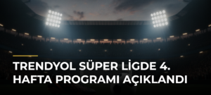 Trendyol Süper Ligde 4. Hafta Programı Açıklandı