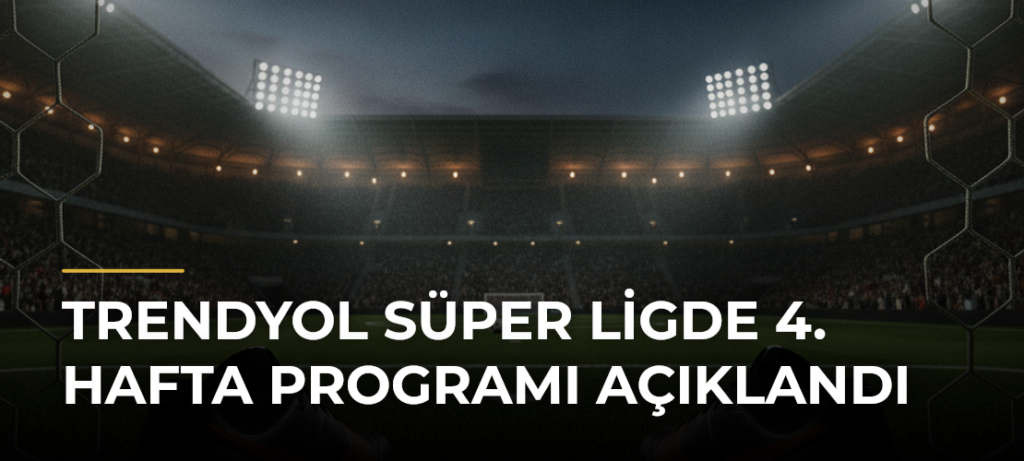 Trendyol Süper Ligde 4. hafta programı açıklandı