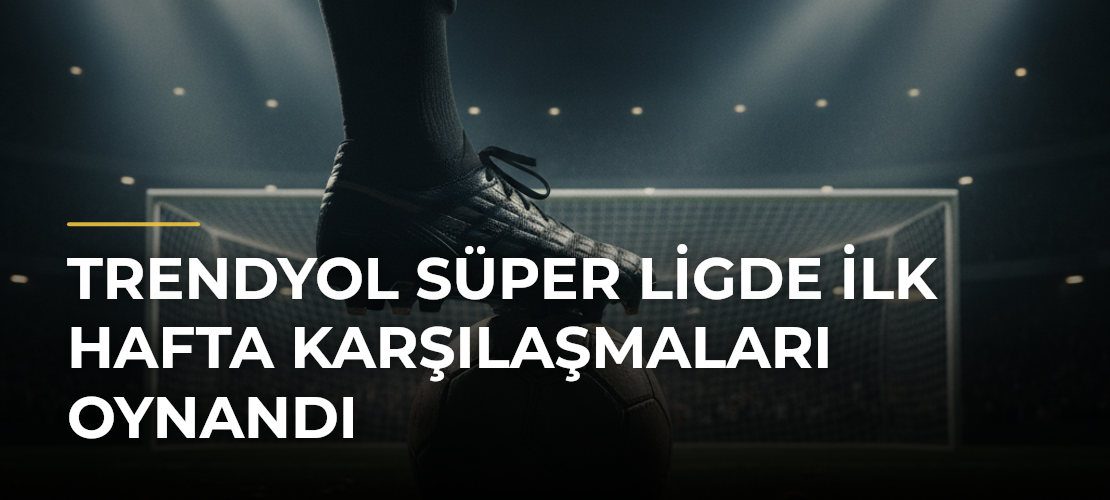 Trendyol Süper Ligde İlk Hafta Karşılaşmaları Oynandı - Mirat Haber