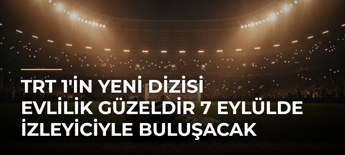 TRT 1'in Yeni Dizisi Evlilik Güzeldir 7 Eylülde İzleyiciyle Buluşacak