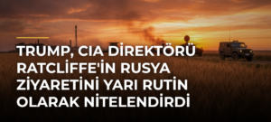 Trump, CIA Direktörü Ratcliffe’in Rusya Ziyaretini Yarı Rutin Olarak Nitelendirdi