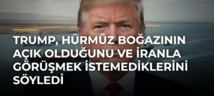 Trump, Hürmüz Boğazının Açık Olduğunu ve İranla Görüşmek İstemediklerini Söyledi