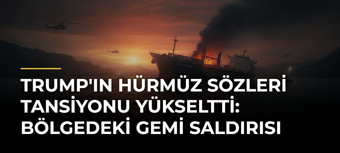 Trump'ın Hürmüz Sözleri Tansiyonu Yükseltti: Bölgedeki Gemi Saldırısı