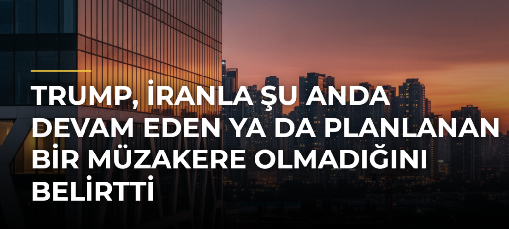 Trump, İranla şu anda devam eden ya da planlanan bir müzakere olmadığını belirtti