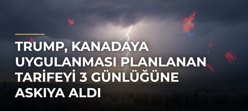 Trump, Kanadaya Uygulanması Planlanan Tarifeyi 3 Günlüğüne Askıya Aldı