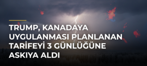 Trump, Kanadaya Uygulanması Planlanan Tarifeyi 3 Günlüğüne Askıya Aldı