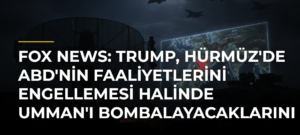 Fox News: Trump, Hürmüz’de ABD’nin Faaliyetlerini Engellemesi Halinde Umman’ı Bombalayacaklarını Söyledi