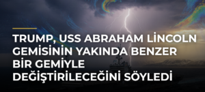 Trump, USS Abraham Lincoln gemisinin yakında benzer bir gemiyle değiştirileceğini söyledi