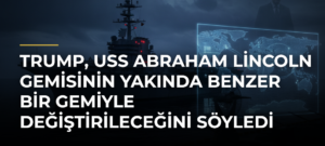 Trump, USS Abraham Lincoln gemisinin yakında benzer bir gemiyle değiştirileceğini söyledi