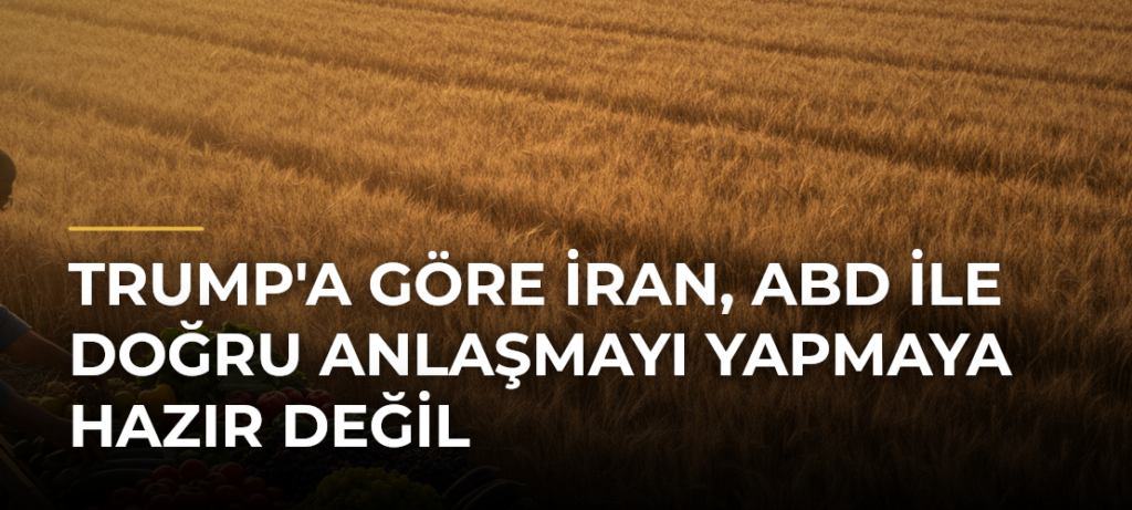 Trump’a göre İran, ABD ile doğru anlaşmayı yapmaya hazır değil