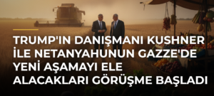 Trump’ın danışmanı Kushner ile Netanyahunun Gazze’de yeni aşamayı ele alacakları görüşme başladı