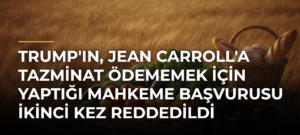 Trump’ın, Jean Carroll’a Tazminat Ödememek İçin Yaptığı Mahkeme Başvurusu İkinci Kez Reddedildi
