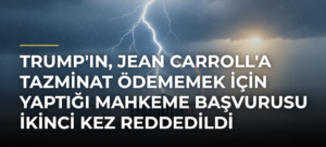 Trump’ın, Jean Carroll’a tazminat ödememek için yaptığı mahkeme başvurusu ikinci kez reddedildi