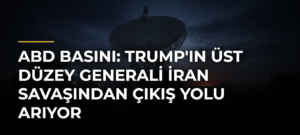 ABD basını: Trump’ın üst düzey generali İran savaşından çıkış yolu arıyor