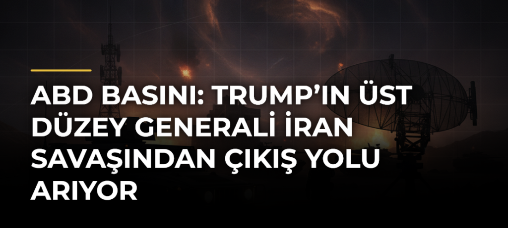 ABD Basını: Trump’ın Üst Düzey Generali İran Savaşından Çıkış Yolu Arıyor