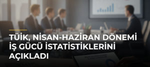 TÜİK, Nisan-Haziran Dönemi İş Gücü İstatistiklerini Açıkladı