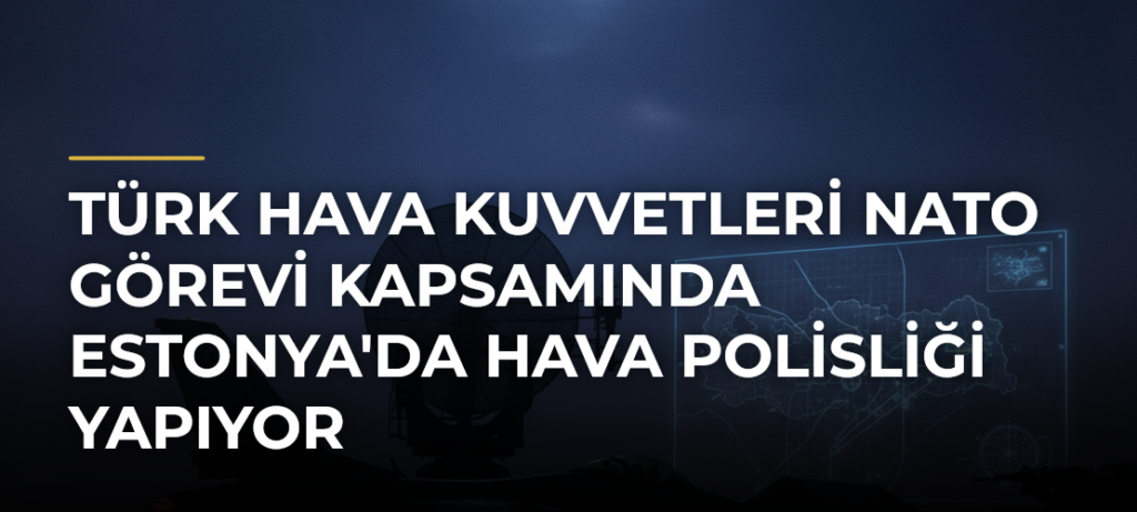 Türk Hava Kuvvetleri NATO Görevi Kapsamında Estonya’da Hava Polisliği Yapıyor