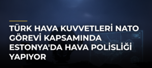 Türk Hava Kuvvetleri NATO Görevi Kapsamında Estonya’da Hava Polisliği Yapıyor