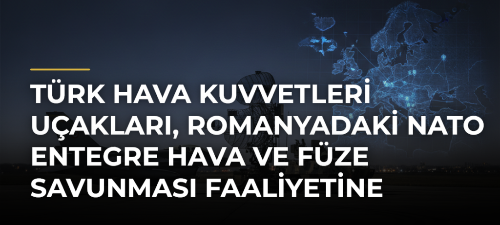 Türk Hava Kuvvetleri uçakları, Romanyadaki NATO Entegre Hava ve Füze Savunması faaliyetine katıldı