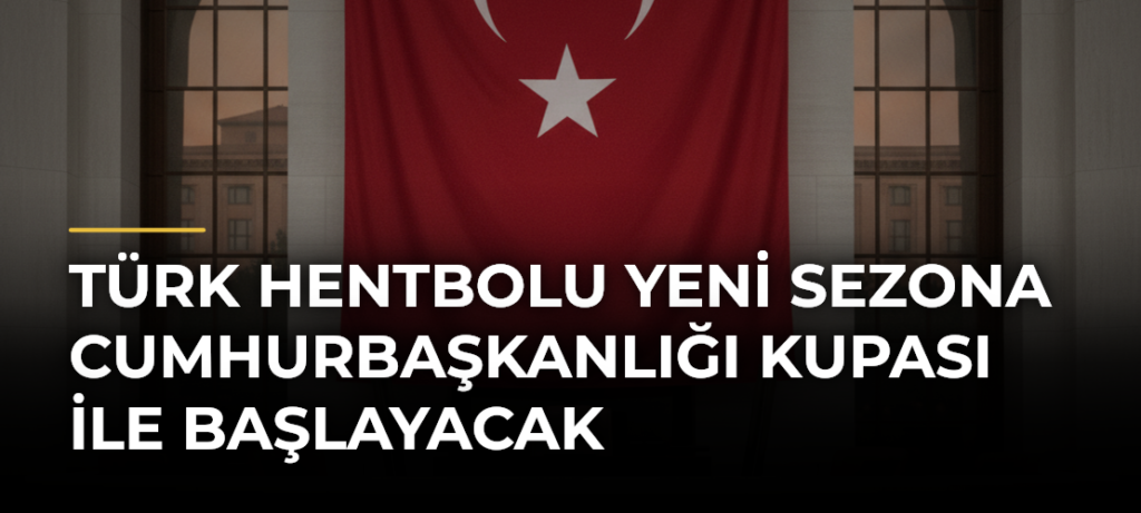 Türk hentbolu yeni sezona Cumhurbaşkanlığı Kupası ile başlayacak