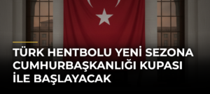 Türk hentbolu yeni sezona Cumhurbaşkanlığı Kupası ile başlayacak