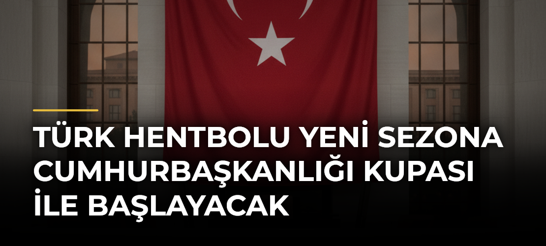 Türk hentbolu yeni sezona Cumhurbaşkanlığı Kupası ile başlayacak