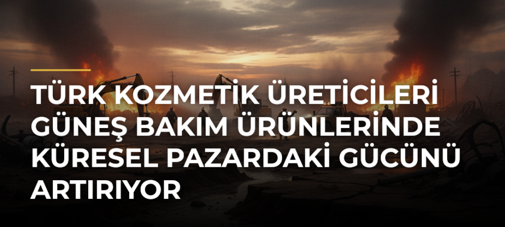 Türk kozmetik üreticileri güneş bakım ürünlerinde küresel pazardaki gücünü artırıyor