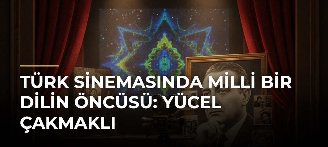 Türk sinemasında milli bir dilin öncüsü: Yücel Çakmaklı - Haber Sitesi