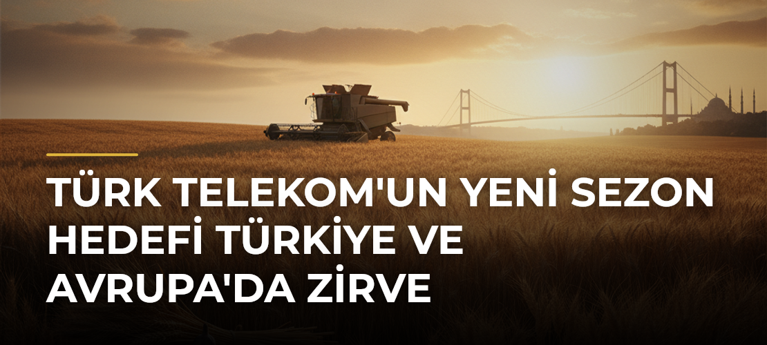 Türk Telekom'un Yeni Sezon Hedefi Türkiye ve Avrupa'da Zirve - Mirat Haber