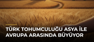 Türk Tohumculuğu Asya ile Avrupa Arasında Büyüyor