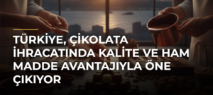 Türkiye, çikolata ihracatında kalite ve ham madde avantajıyla öne çıkıyor