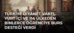 Türkiye Diyanet Vakfı, yurt içi ve 114 ülkeden binlerce öğrenciye burs desteği verdi