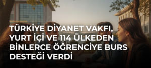Türkiye Diyanet Vakfı, yurt içi ve 114 ülkeden binlerce öğrenciye burs desteği verdi
