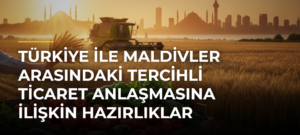 Türkiye ile Maldivler Arasındaki Tercihli Ticaret Anlaşmasına İlişkin Hazırlıklar Tamamlandı