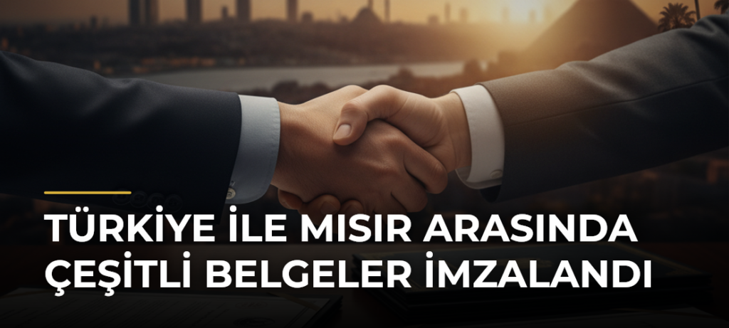 Türkiye ile Mısır arasında çeşitli belgeler imzalandı