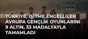 Türkiye, İşitme Engelliler Avrupa Gençlik Oyunlarını 9 Altın, 33 Madalyayla Tamamladı